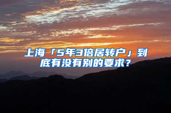上海「5年3倍居转户」到底有没有别的要求？