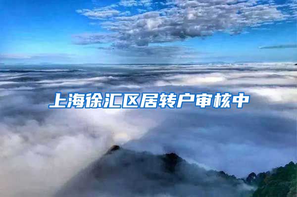 上海徐汇区居转户审核中