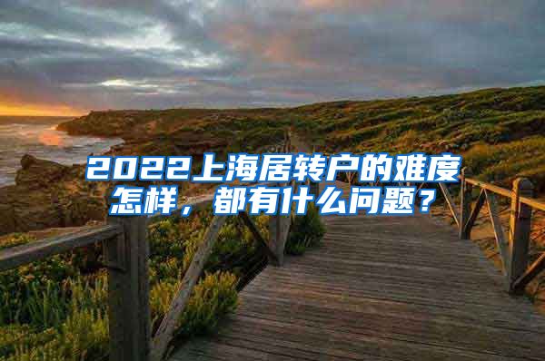 2022上海居转户的难度怎样，都有什么问题？