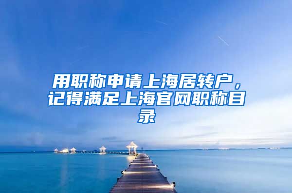 用职称申请上海居转户，记得满足上海官网职称目录