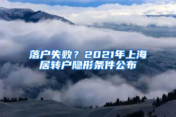 落户失败？2021年上海居转户隐形条件公布