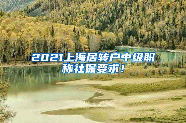 2021上海居转户中级职称社保要求！