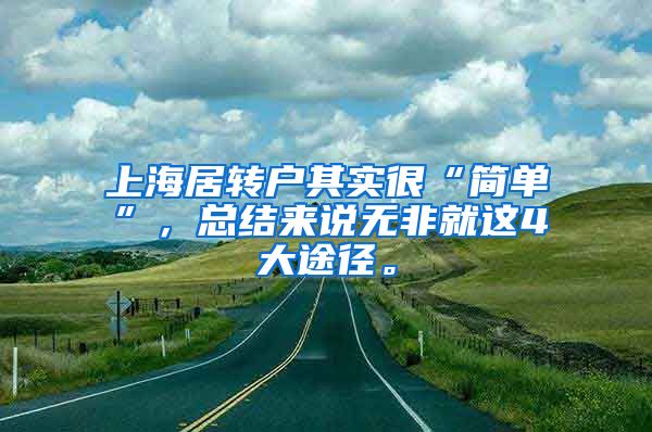上海居转户其实很“简单”，总结来说无非就这4大途径。