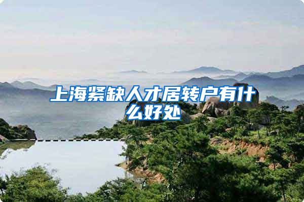 上海紧缺人才居转户有什么好处