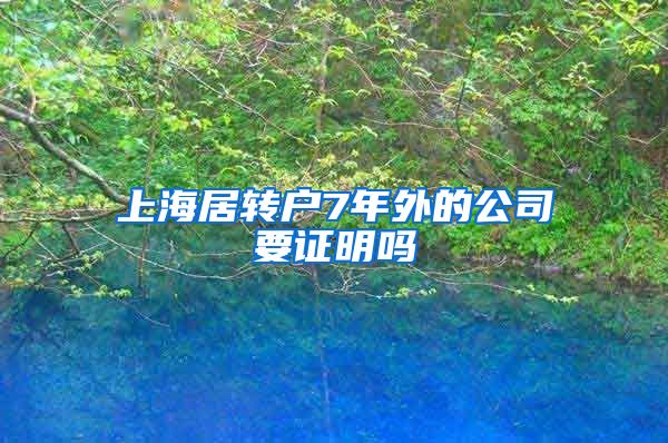 上海居转户7年外的公司要证明吗