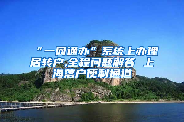 “一网通办”系统上办理居转户,全程问题解答 上海落户便利通道