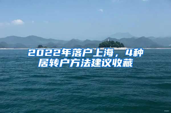 2022年落户上海，4种居转户方法建议收藏