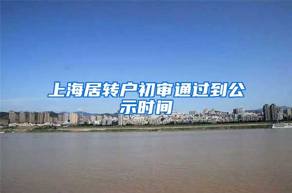 上海居转户初审通过到公示时间