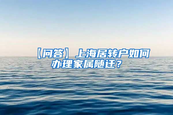 【问答】上海居转户如何办理家属随迁？
