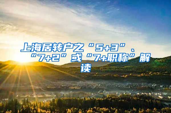 上海居转户之“5+3”、“7+2”或“7+职称”解读