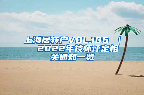 上海居转户VOL.106 ｜  2022年技师评定相关通知一览
