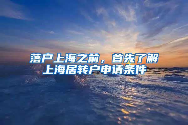 落户上海之前，首先了解上海居转户申请条件
