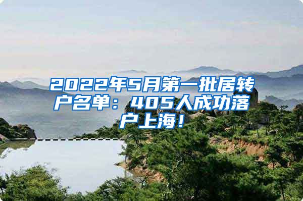 2022年5月第一批居转户名单：405人成功落户上海！
