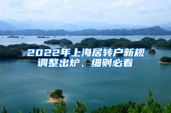 2022年上海居转户新规调整出炉、细则必看