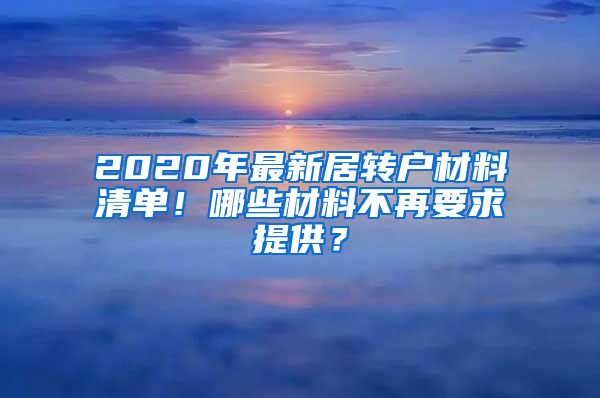 2020年最新居转户材料清单！哪些材料不再要求提供？