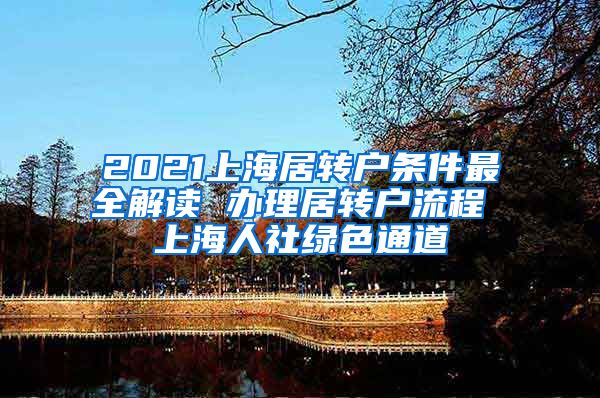 2021上海居转户条件最全解读 办理居转户流程 上海人社绿色通道