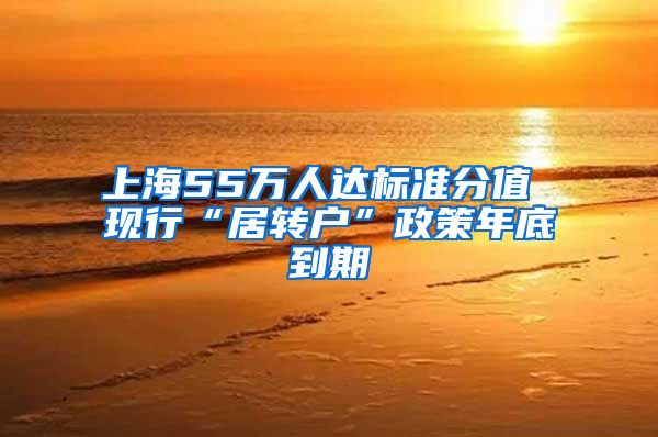 上海55万人达标准分值 现行“居转户”政策年底到期
