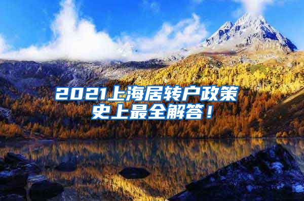 2021上海居转户政策 史上最全解答！