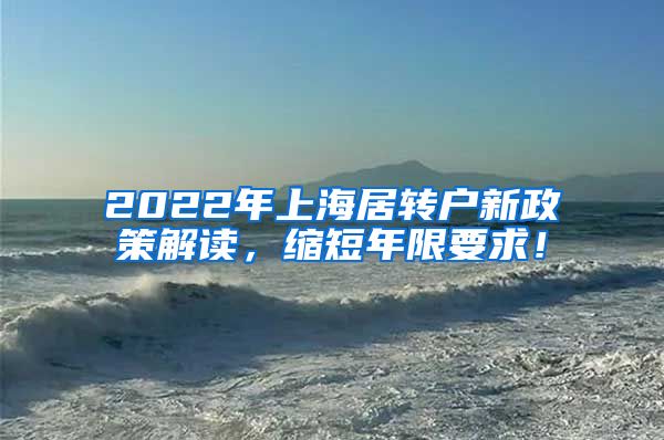 2022年上海居转户新政策解读，缩短年限要求！