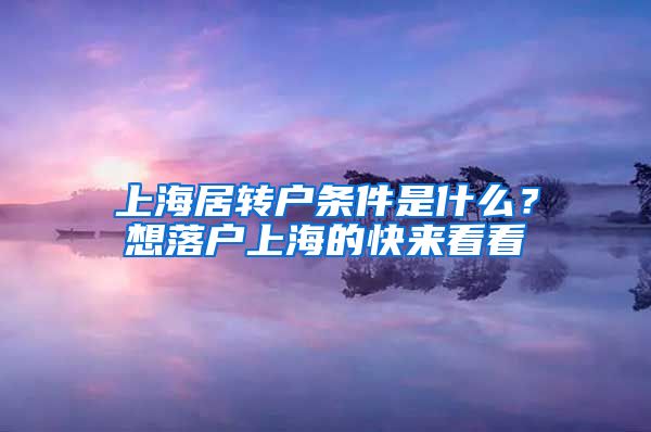 上海居转户条件是什么？想落户上海的快来看看