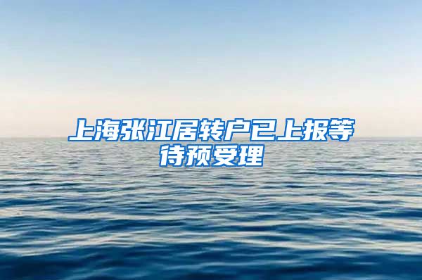 上海张江居转户已上报等待预受理