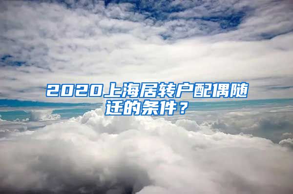 2020上海居转户配偶随迁的条件？