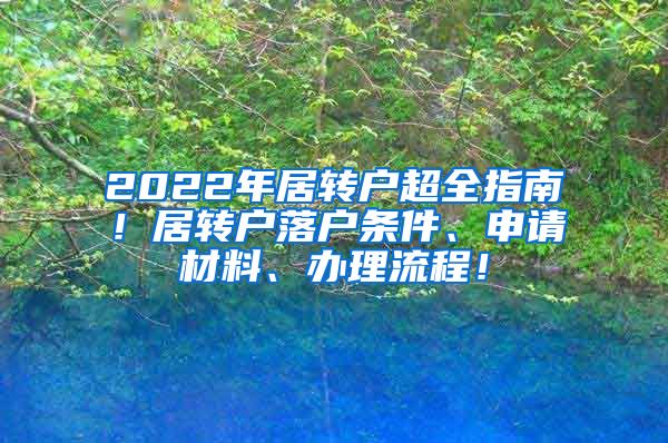 2022年居转户超全指南！居转户落户条件、申请材料、办理流程！
