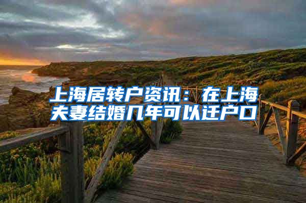 上海居转户资讯：在上海夫妻结婚几年可以迁户口