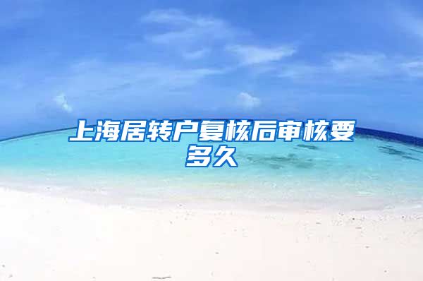 上海居转户复核后审核要多久