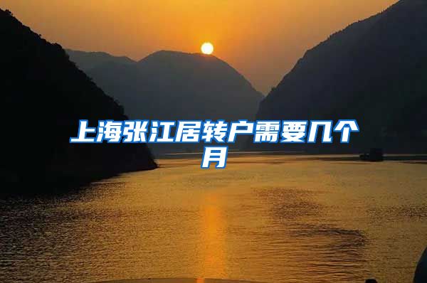 上海张江居转户需要几个月