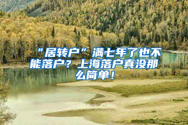“居转户”满七年了也不能落户？上海落户真没那么简单！