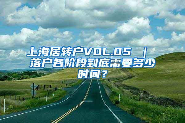 上海居转户VOL.05 ｜ 落户各阶段到底需要多少时间？