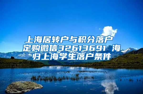 上海居转户与积分落户 定购微信32613691 海归上海学生落户条件