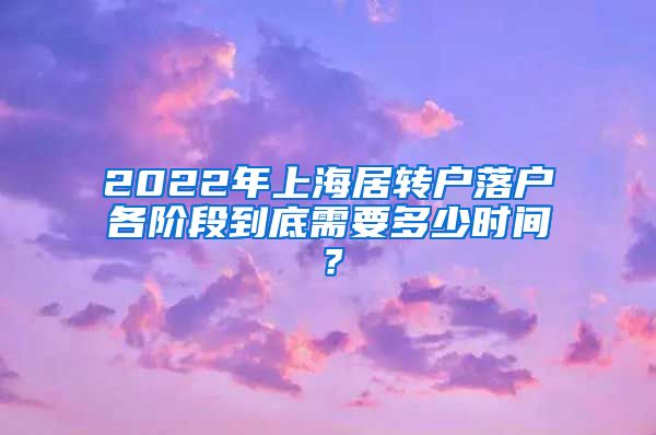 2022年上海居转户落户各阶段到底需要多少时间？