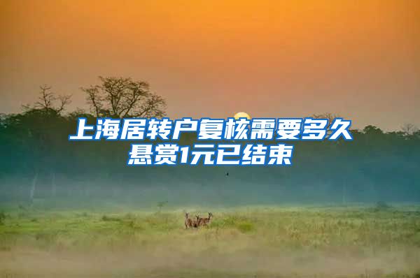 上海居转户复核需要多久悬赏1元已结束