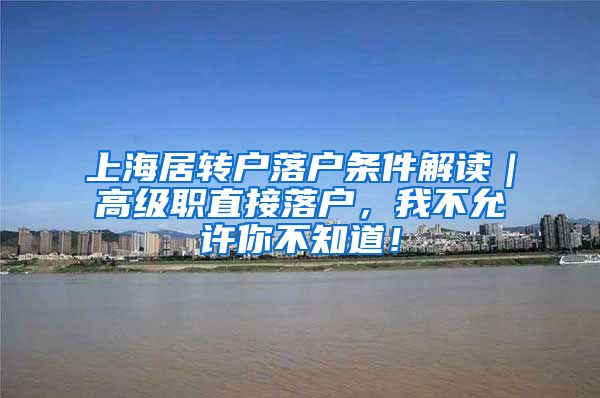 上海居转户落户条件解读｜高级职直接落户，我不允许你不知道！