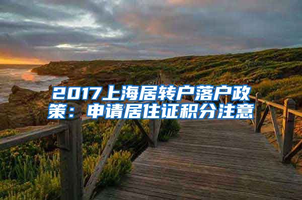 2017上海居转户落户政策：申请居住证积分注意