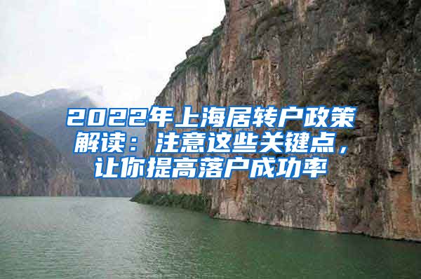 2022年上海居转户政策解读：注意这些关键点，让你提高落户成功率