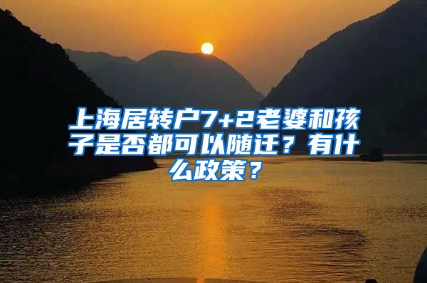 上海居转户7+2老婆和孩子是否都可以随迁？有什么政策？