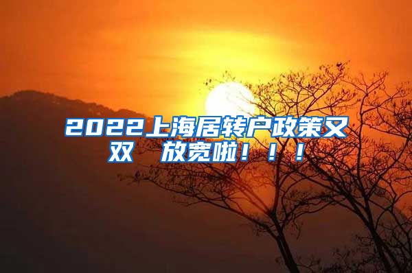 2022上海居转户政策又双叒叕放宽啦！！！