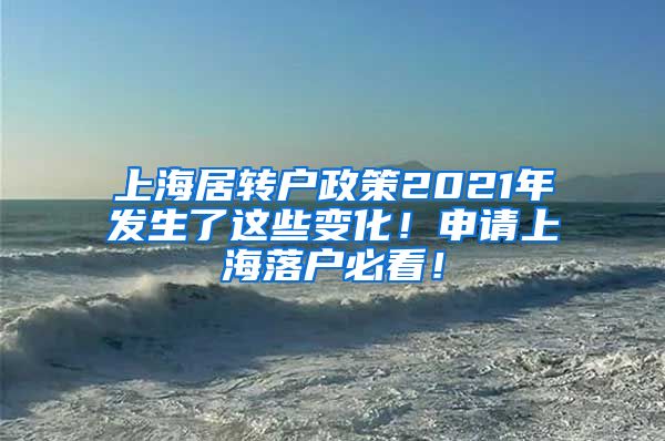 上海居转户政策2021年发生了这些变化！申请上海落户必看！