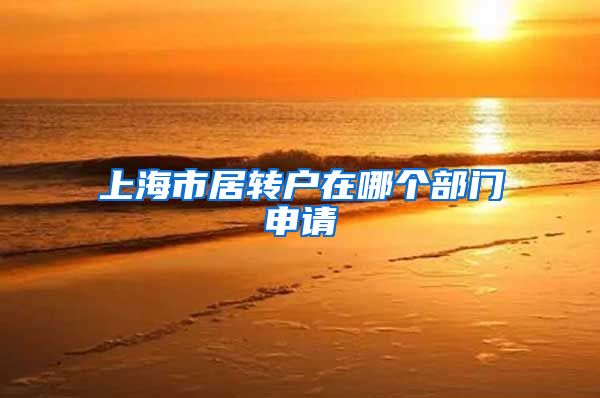 上海市居转户在哪个部门申请
