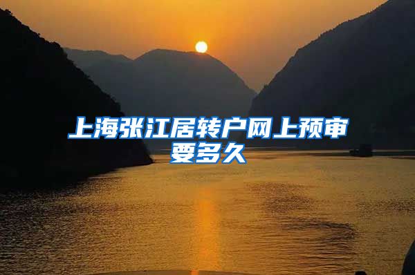 上海张江居转户网上预审要多久