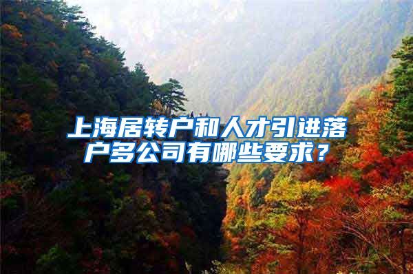 上海居转户和人才引进落户多公司有哪些要求？