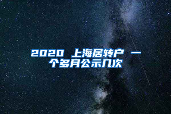 2020 上海居转户 一个多月公示几次