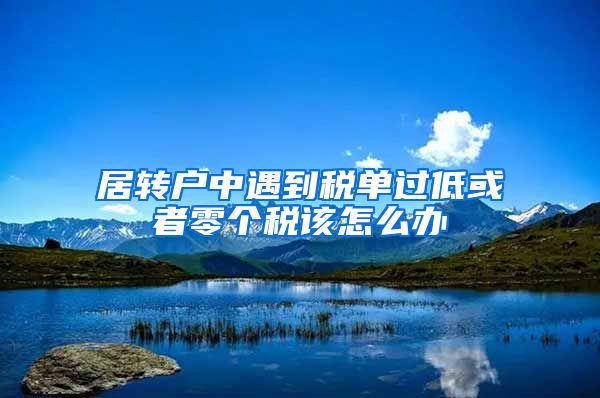 居转户中遇到税单过低或者零个税该怎么办