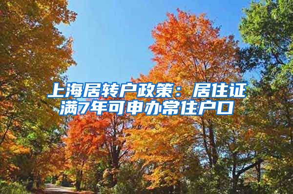 上海居转户政策：居住证满7年可申办常住户口