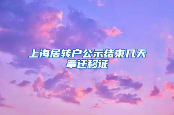 上海居转户公示结束几天拿迁移证