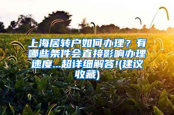 上海居转户如何办理？有哪些条件会直接影响办理速度...超详细解答!(建议收藏)