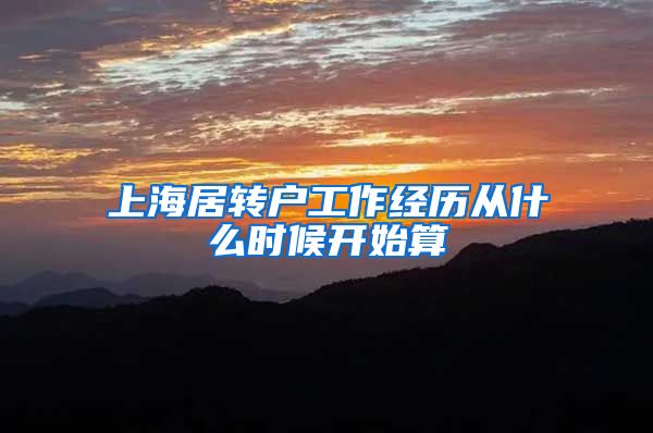 上海居转户工作经历从什么时候开始算